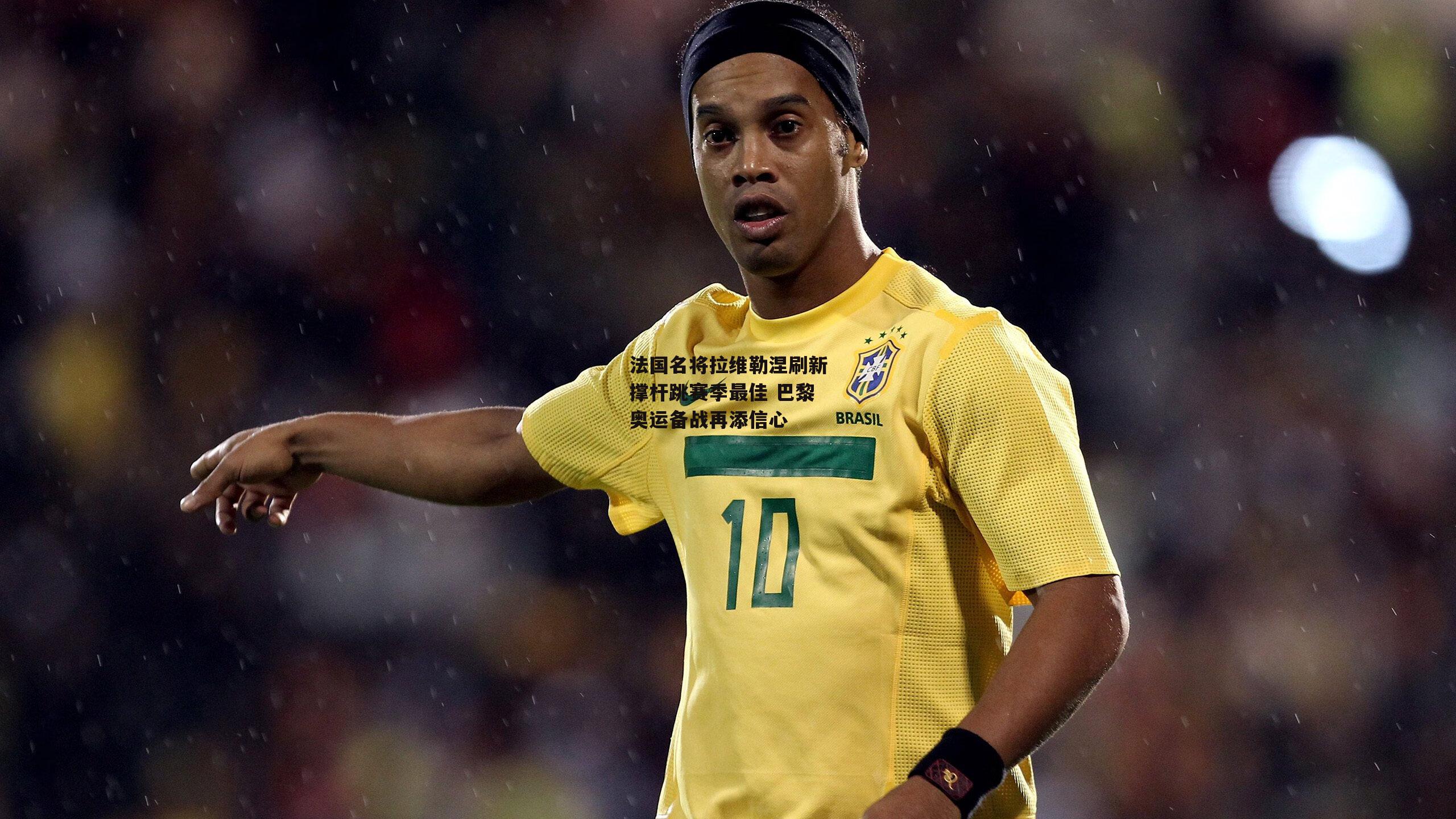 法国名将拉维勒涅刷新撑杆跳赛季最佳 巴黎奥运备战再添信心-LEJING SPORTS