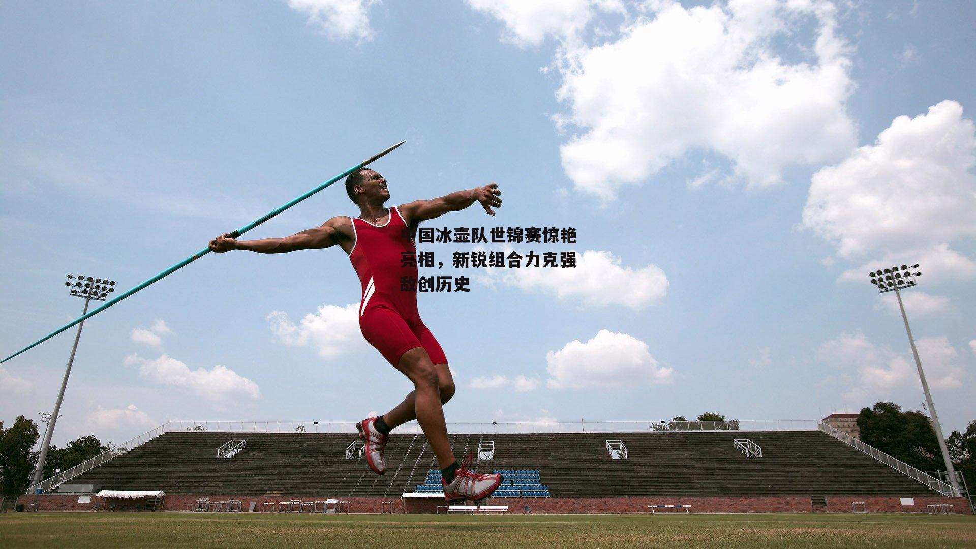 中国冰壶队世锦赛惊艳亮相，新锐组合力克强敌创历史