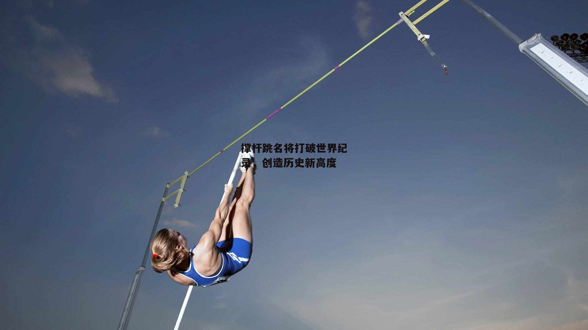 乐竞平台_撑杆跳名将打破世界纪录，创造历史新高度